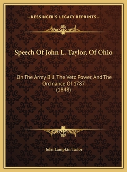 Hardcover Speech Of John L. Taylor, Of Ohio: On The Army Bill, The Veto Power, And The Ordinance Of 1787 (1848) Book