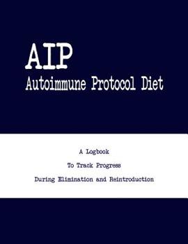 Paperback AIP (Autoimmune Protocol) Diet: A Logbook To Track Progress During Elimination and Reintroduction Book