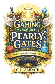 Paperback Gaming My Way To The Pearly Gates: Modern Inspiration Through LitRPG Book