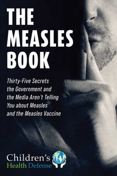 Hardcover The Measles Book: Thirty-Five Secrets the Government and the Media Aren't Telling You about Measles and the Measles Vaccine Book