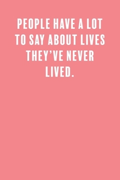 People Have a Lot to Say About Lives They've Never Lived.: a Lined Boss Lady Girl Journal with Numbered Pages-Great Notebook for Writing down all those Business Ideas!