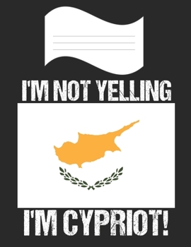 I'm Not Yelling I'm Cypriot: Notebook (Journal, Diary) For Cypriots | 60 Sheets - 120 Lined Pages