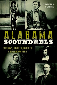 Alabama Scoundrels: Outlaws, Pirates, Bandits & Bushwhackers - Book  of the True Crime