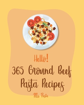 Paperback Hello! 365 Ground Beef Pasta Recipes: Best Ground Beef Pasta Cookbook Ever For Beginners [Book 1] Book