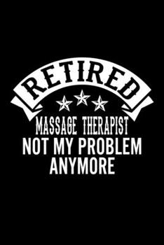 Paperback Retired Massage Therapist Not My Problem Anymore: Lined Journal, 120 Pages, 6x9 Sizes, Funny Retirement Gift For Massage Therapist Funny Retired Massa Book