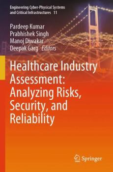 Paperback Healthcare Industry Assessment: Analyzing Risks, Security, and Reliability (Engineering Cyber-Physical Systems and Critical Infrastructures, 11) Book