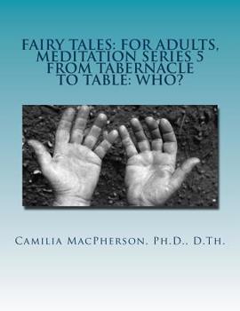 Paperback Fairy Tales: For Adults, Meditation Series 5: From Tabernacle to Table: Who? Book