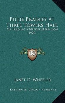 Paperback Billie Bradley At Three Towers Hall: Or Leading A Needed Rebellion (1920) Book