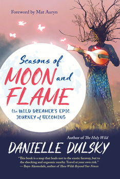 Paperback Seasons of Moon and Flame: The Wild Dreamer's Epic Journey of Becoming Book