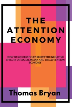 Paperback The Attention Economy: How to Successfully Resist the Negative Effects of Social Media and the Attention Economy Book