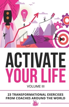 Paperback Activate Your Life: 23 Transformational Exercises From Coaches Around The World (Volume III) Book
