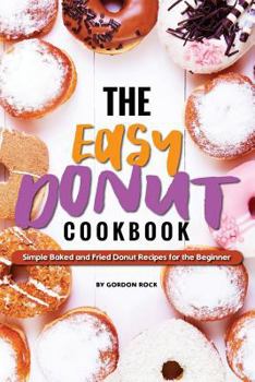 Paperback The Easy Donut Cookbook: Simple Baked and Fried Donut Recipes for the Beginner Book