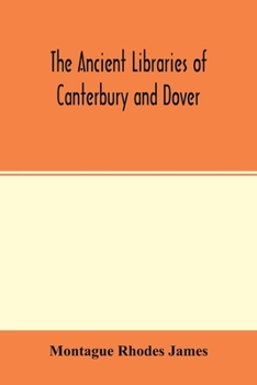 Paperback The ancient libraries of Canterbury and Dover. The catalogues of the libraries of Christ church priory and St. Augustine's abbey at Canterbury and of Book