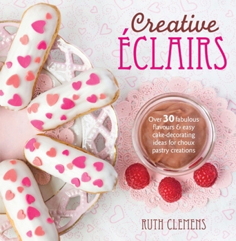 Paperback Creative Éclairs: Over 30 Fabulous Flavours and Easy Cake-Decorating Ideas for Choux Pastry Creations Book