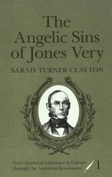 The Angelic Sins of Jones Very (Early American Literature and Culture Through the American Renaissance, V. 1)