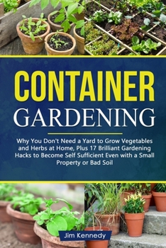 Paperback Container Gardening: Why You Don't Need a Yard to Grow Vegetables and Herbs at Home, Plus 17 Brilliant Free Gardening Hacks to Become Self Book