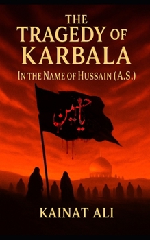 The tragedy of Karbala: In the name of Hussain(A.S.): A journey through Blood, Faith, and Eternity