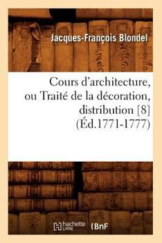 Paperback Cours d'Architecture, Ou Traité de la Décoration, Distribution [8] (Éd.1771-1777) [French] Book