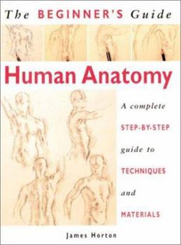 Paperback The Beginner's Guide Human Anatomy: An Artist's Step-By-Step Guide to Techniques and Materials Book