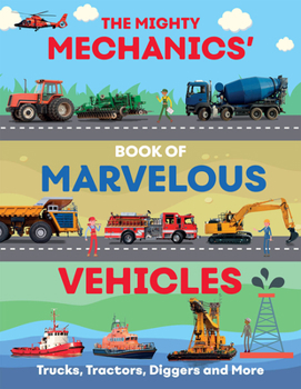 Paperback The Mighty Mechanics Guide to Marvellous Vehicles: Trucks, Tractors, Emergency & Construction Vehicles and Much More... Book