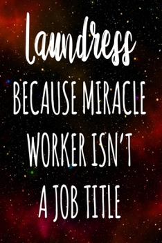 Laundress Because Miracle Worker Isn't A Job Title: The perfect gift for the professional in your life - Funny 119 page lined journal!