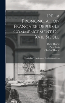 Hardcover De La Prononciation Française Depuis Le Commencement Du Xvie Siècle: D'après Les Témoignages Des Grammairiens [French] Book