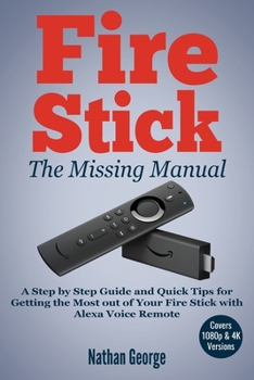 Paperback Fire Stick: The Missing Manual - A Step by Step Guide and Quick Tips for Getting the Most out of Your Fire Stick with Alexa Voice Book