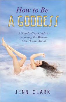 Paperback How to Be a Goddess: A Step-by-Step Guide to Becoming the Woman Men Dream About Book