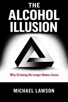 Paperback The Alcohol Illusion: Why Drinking No Longer Makes Sense Book