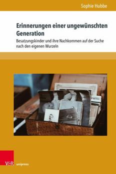Erinnerungen Einer Ungewunschten Generation: Besatzungskinder Und Ihre Nachkommen Auf Der Suche Nach Den Eigenen Wurzeln (Formen der Erinnerung, 80) (German Edition)