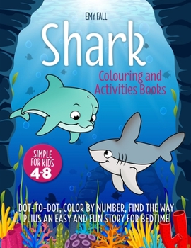 Shark Coloring and Activities Book for Kids 4-8: Dot-to-Dot, Color by Number, Find the Way Plus an Easy and Fun Story for Bedtime. (Coloring and Activity Books for Kids)