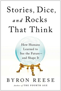 Hardcover Stories, Dice, and Rocks That Think: How Humans Learned to See the Future--And Shape It Book