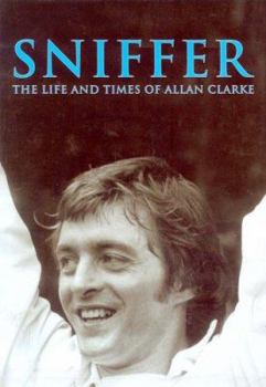 Hardcover Sniffer: The Life and Times of Allan Clarke Book