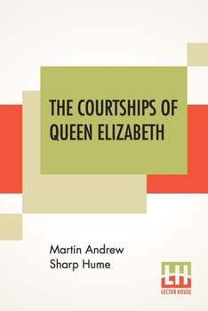 Paperback The Courtships Of Queen Elizabeth: A History Of The Various Negotiations For Her Marriage Book