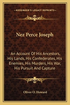 Paperback Nez Perce Joseph: An Account Of His Ancestors, His Lands, His Confederates, His Enemies, His Murders, His War, His Pursuit And Capture Book