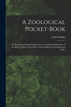 Paperback A Zoological Pocket-Book: Or, Synopsis of Animal Classification. Comprising Definitions of the Phyla, Classes, and Orders, With Explanatory Rema Book