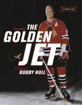 Remembering the Golden Jet: A Celebration of Bobby Hull