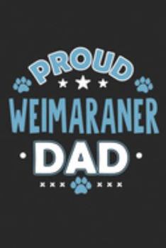 Proud Weimaraner Dad: Funny Cool Weimaraner Journal | Great Awesome Notebook (Workbook | Diary | Planner )- 6x9 - 120 Dot Grid Pages With An Awesome ... For Proud Dog Dads, Pet Owners, Enthusiasts