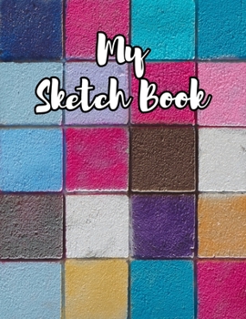 My Sketch Book: Sketchbook Blank Paper Notebook for Writing Drawing, Doodling Painting or Sketching Kids or Adults 8.5 x 11 inch Gift - School Class And Home - Colorful Cover