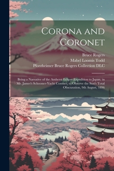 Paperback Corona and Coronet: Being a Narrative of the Amherst Eclipse Expedition to Japan, in Mr. James's Schooner-yacht Coronet, to Observe the Su Book