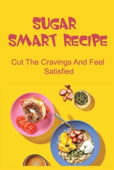 Paperback Sugar Smart Recipe: Cut The Cravings And Feel Satisfied Book
