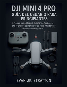 Paperback DJI Mini 4 Pro Guía del Usuario para Principiantes: Tu manual completo para dominar funciones profesionales, trucos de vuelo y tomas aéreas cinematogr [Spanish] Book