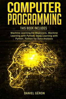 Paperback Computer Programming: This Book Includes: Machine Learning for Beginners, Machine Learning with Python, Deep Learning with Python, Python fo Book