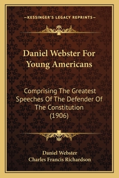 Daniel Webster for Young Americans Comprising the greatest speeches of the defender of the Constitution