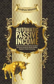 Paperback Automatic Passive Income - How the Best Dividend Stocks Can Generate Passive Income for Wealth Building. Book