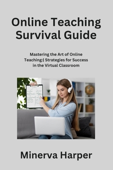 Online Teaching Survival Guide: Mastering the Art of Online Teaching: Strategies for Success in the Virtual Classroom B0CNY73B2Z Book Cover