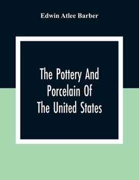 Paperback The Pottery And Porcelain Of The United States; An Historical Review Of American Ceramic Art From The Earliest Times To The Present Day Book
