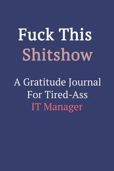 Fuck This ShitShow a Gratitude Journal for Tired-Ass IT Manager