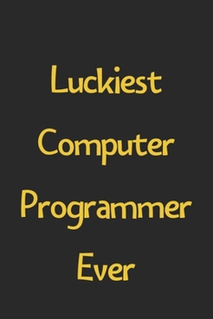 Paperback Luckiest Computer Programmer Ever: Lined Journal, 120 Pages, 6 x 9, Funny Computer Programmer Gift Idea, Black Matte Finish (Luckiest Computer Program Book