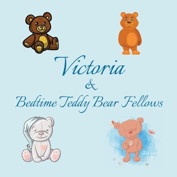 Victoria & Bedtime Teddy Bear Fellows: Short Goodnight Story for Toddlers - 5 Minute to Read - Personalized Baby Books with Your Child's Name in the ... Books Ages 1-3 (Personalized Books for Kids)
